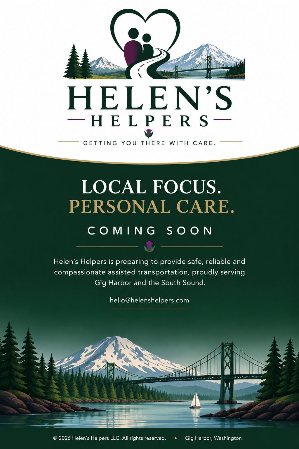 Helen's Helpers. Getting You There With Care. Local Focus. Personal Care. Coming Soon. Helen's Helpers is preparing to provide safe, reliable and compassionate assisted transportation, proudly serving Gig Harbor and the South Sound. hello@helenshelpers.com. © 2026 Helen's Helpers LLC. All rights reserved. Gig Harbor, Washington.